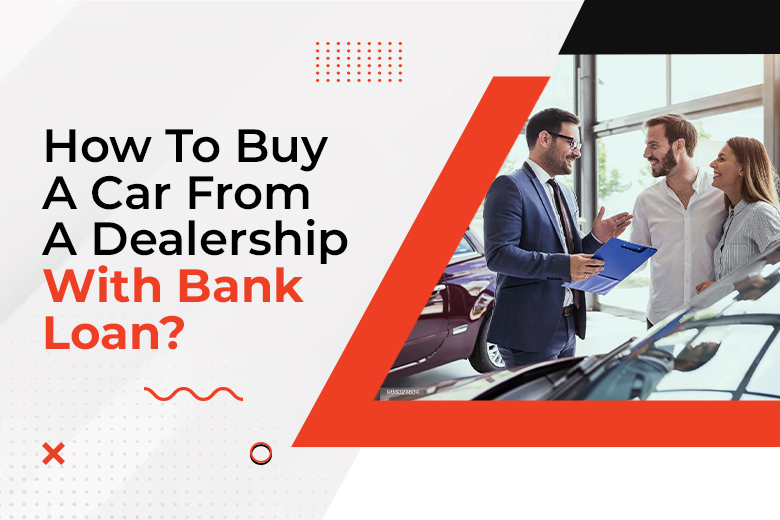 How To Buy A Car From A Dealership With Bank Loan